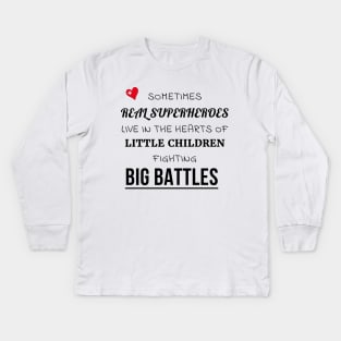 Sometimes Real Superheroes Live in the Hearts of Little Children Fighting Big Battles Kids Long Sleeve T-Shirt